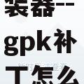 gpk安装器--gpk补丁怎么安装