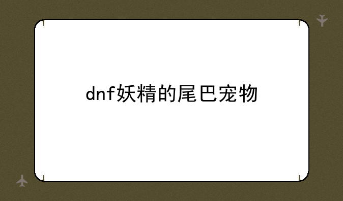 dnf妖精的尾巴宠物