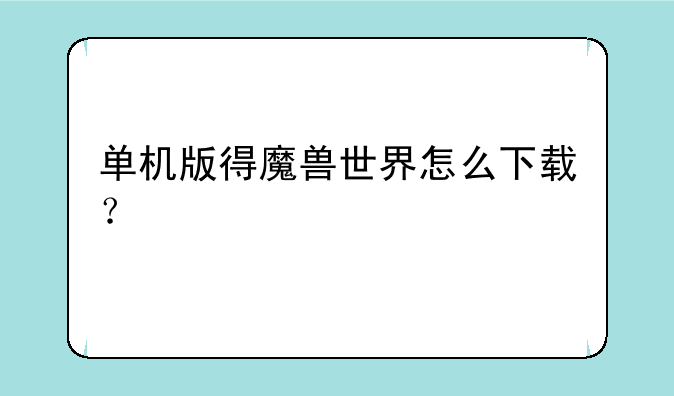 单机版得魔兽世界怎么下载？