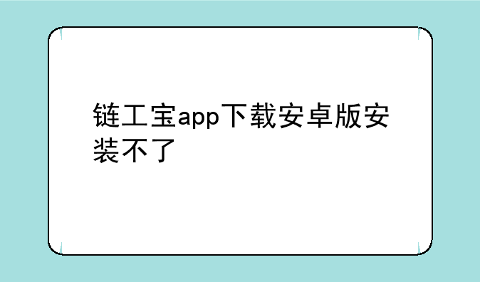 链工宝app下载安卓版安装不了