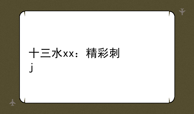 十三水xx：精彩刺激的牌技盛宴