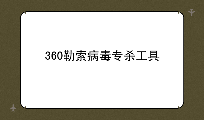 360勒索病毒专杀工具