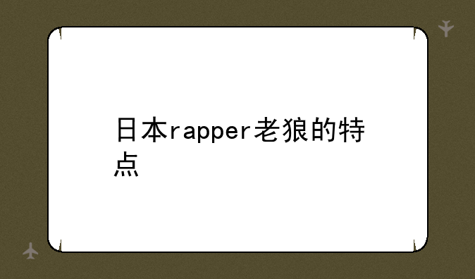 日本rapper老狼的特点