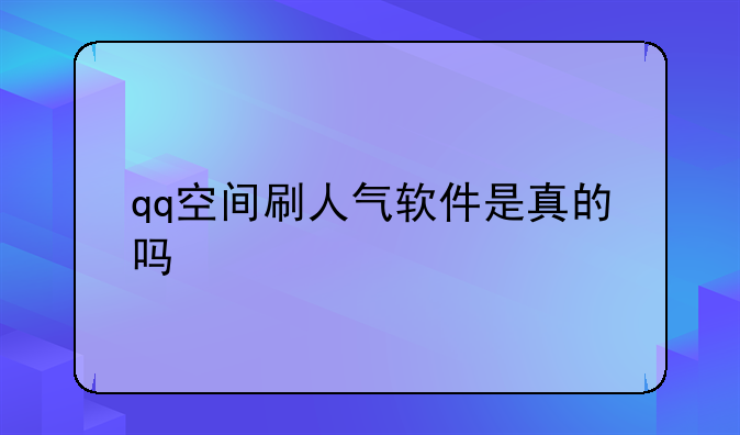 qq空间刷人气软件是真的吗