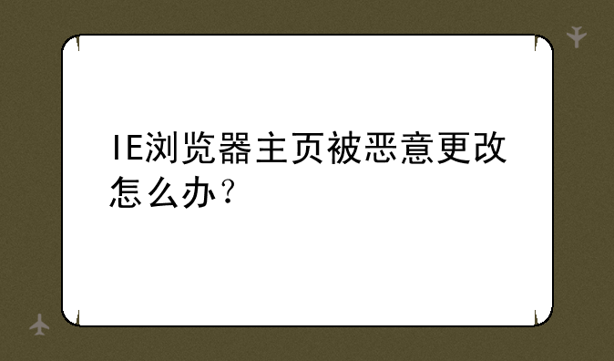 IE浏览器主页被恶意更改怎么办？