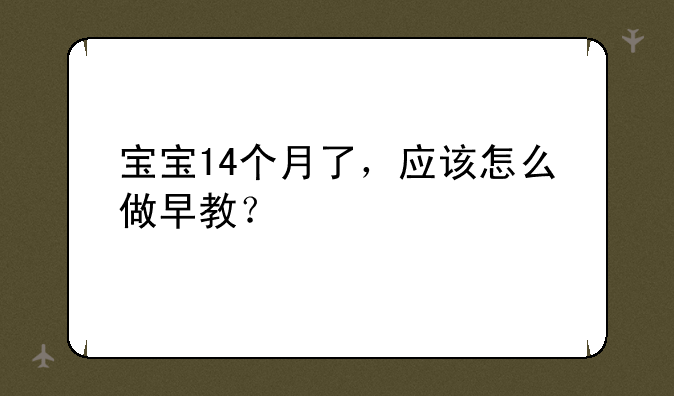 宝宝14个月了，应该怎么做早教？