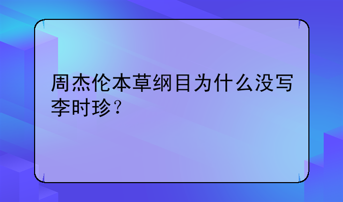 周杰伦本草纲目为什么没写李时珍？