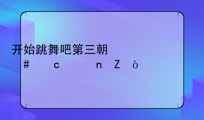 开始跳舞吧第三期为什么还没更新？