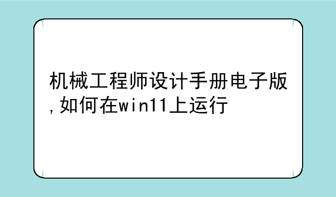 机械工程师设计手册电子版,如何在win11上运行