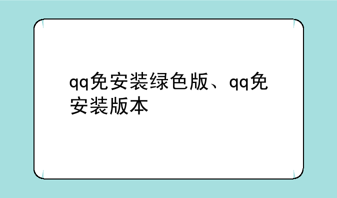 qq免安装绿色版、qq免安装版本