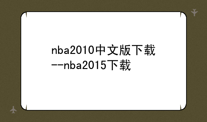 nba2010中文版下载--nba2015下载